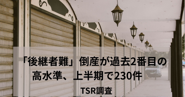 後継者難」倒産が過去2番目の高水準、上半期で230件 TSR調査