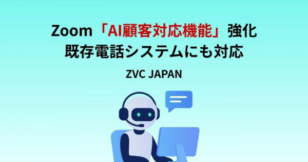 Zoom「AI顧客対応機能」強化、既存電話システムにも対応 ZVC JAPAN