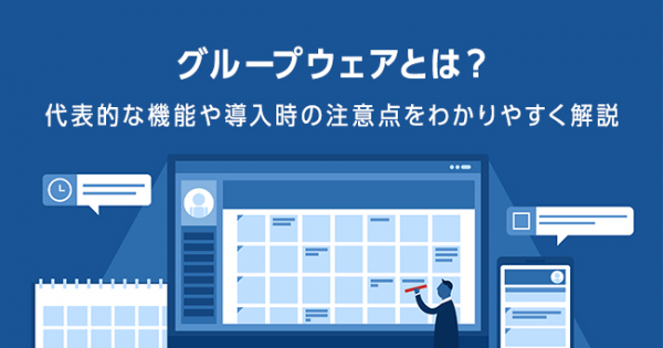 グループウェアとは 代表的な機能や導入時の注意点をわかりやすく解説 オフィスのミカタ