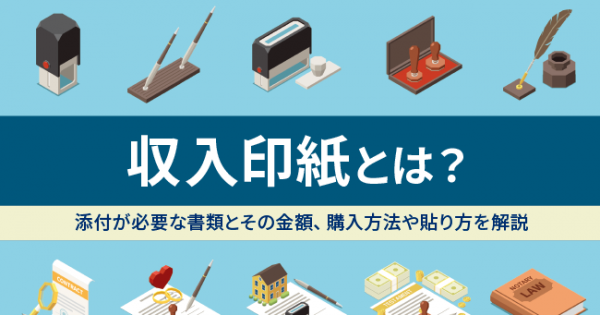 収入印紙とは？添付が必要な書類とその金額、購入方法や貼り方を解説 - オフィスのミカタ